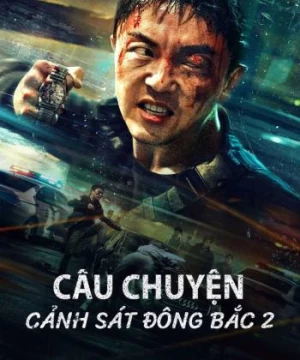 Câu Chuyện Cảnh Sát Đông Bắc 2